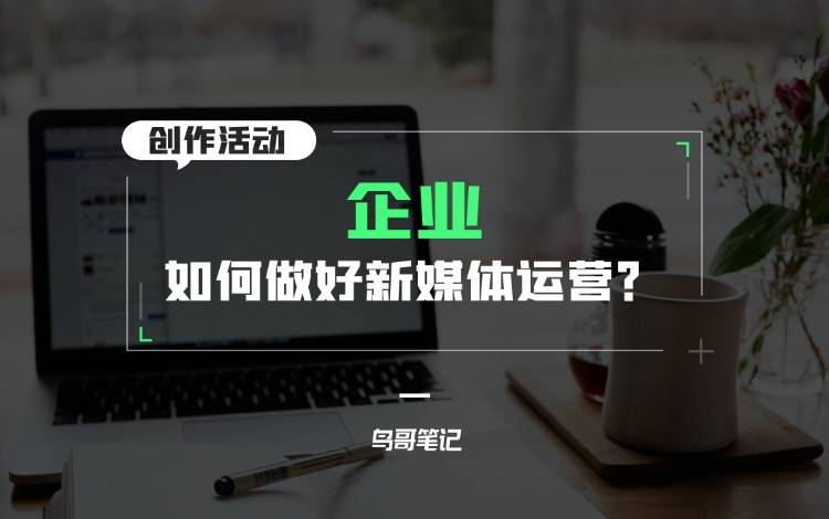 創(chuàng)作活動(dòng)——企業(yè)如何做好新媒體運(yùn)營？