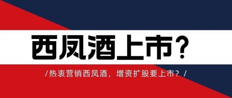 熱衷營銷西鳳酒，增資擴(kuò)股要上市？