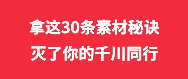 拿這30條素材秘訣，滅了你的千川同行！