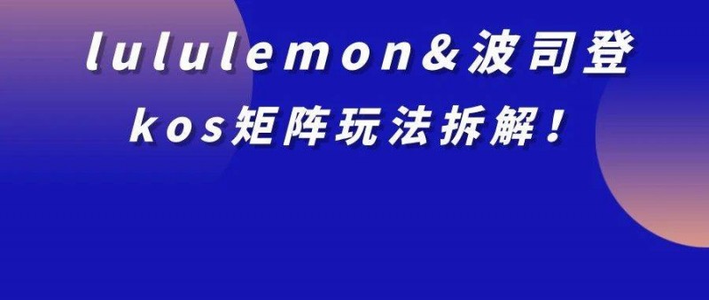 lululemon amp;amp;波司登kos矩陣玩法拆解！