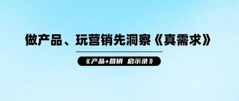 啟示錄丨做產(chǎn)品、玩營(yíng)銷先洞察《真需求》