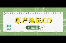 原產(chǎn)地證（CO）是什么，如何申請，一文了解清楚