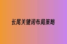 淺析長尾關(guān)鍵詞布局策略